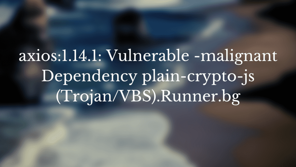 axios@1.14.1 Vulnerable -malignant Dependency plain-crypto-js (TrojanVBS)
